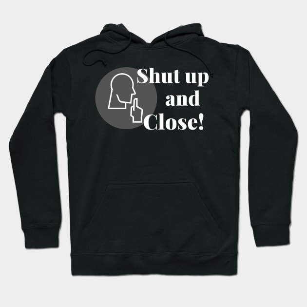 Shut up and close! Hoodie by Closer T-shirts